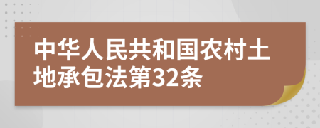 中华人民共和国农村土地承包法第32条