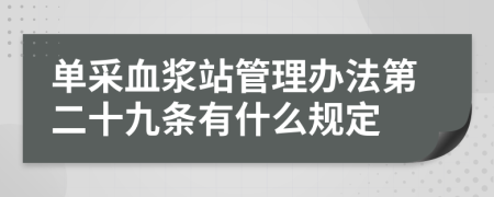 单采血浆站管理办法第二十九条有什么规定