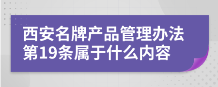西安名牌产品管理办法第19条属于什么内容