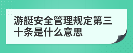 游艇安全管理规定第三十条是什么意思