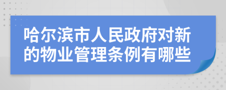 哈尔滨市人民政府对新的物业管理条例有哪些