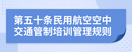 第五十条民用航空空中交通管制培训管理规则