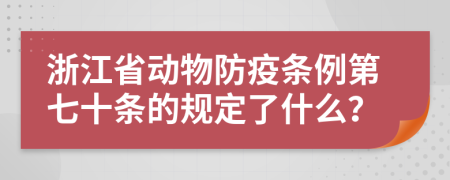 浙江省动物防疫条例第七十条的规定了什么？