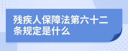 残疾人保障法第六十二条规定是什么