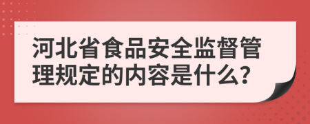 河北省食品安全监督管理规定的内容是什么？