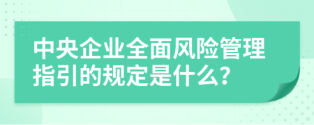 中央企业全面风险管理指引的规定是什么？