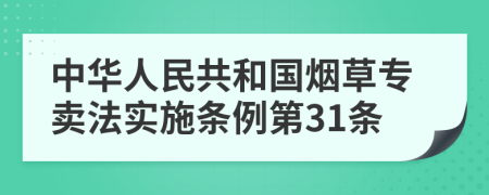 中华人民共和国烟草专卖法实施条例第31条