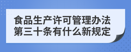 食品生产许可管理办法第三十条有什么新规定