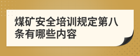 煤矿安全培训规定第八条有哪些内容