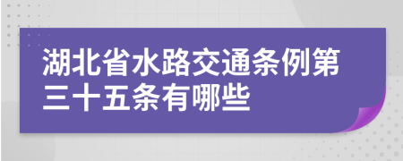 湖北省水路交通条例第三十五条有哪些