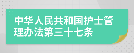 中华人民共和国护士管理办法第三十七条