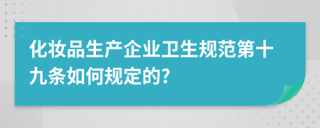 化妆品生产企业卫生规范第十九条如何规定的?