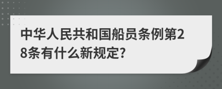 中华人民共和国船员条例第28条有什么新规定?