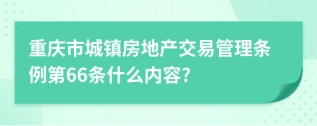 重庆市城镇房地产交易管理条例第66条什么内容?
