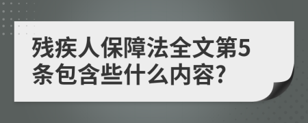 残疾人保障法全文第5条包含些什么内容?