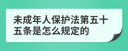 未成年人保护法第五十五条是怎么规定的