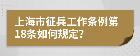 上海市征兵工作条例第18条如何规定？