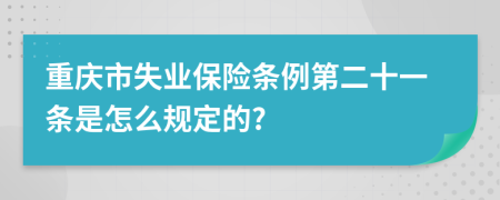 重庆市失业保险条例第二十一条是怎么规定的?