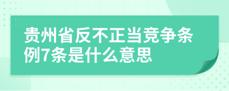 贵州省反不正当竞争条例7条是什么意思