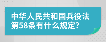 中华人民共和国兵役法第58条有什么规定?