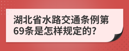 湖北省水路交通条例第69条是怎样规定的?