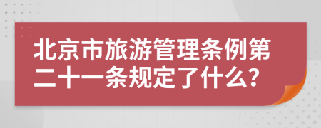 北京市旅游管理条例第二十一条规定了什么？