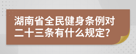 湖南省全民健身条例对二十三条有什么规定？