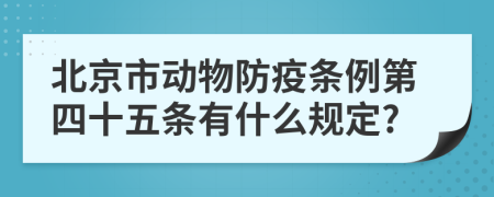 北京市动物防疫条例第四十五条有什么规定?