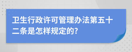 卫生行政许可管理办法第五十二条是怎样规定的?