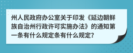 州人民政府办公室关于印发《延边朝鲜族自治州行政许可实施办法》的通知第一条有什么规定条有什么规定？