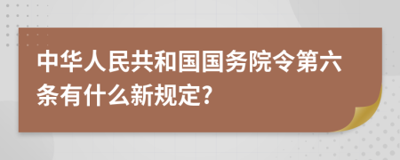 中华人民共和国国务院令第六条有什么新规定?