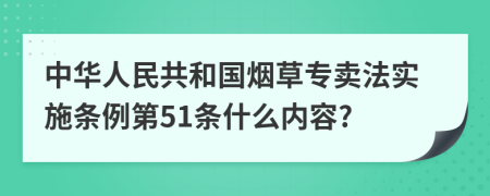 中华人民共和国烟草专卖法实施条例第51条什么内容?