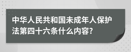 中华人民共和国未成年人保护法第四十六条什么内容?