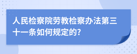 人民检察院劳教检察办法第三十一条如何规定的?