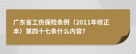 广东省工伤保险条例（2011年修正本）第四十七条什么内容?