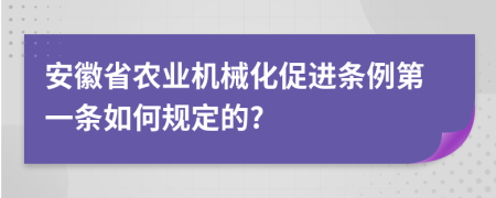 安徽省农业机械化促进条例第一条如何规定的?