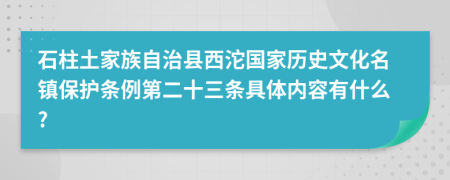 石柱土家族自治县西沱国家历史文化名镇保护条例第二十三条具体内容有什么?