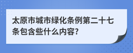 太原市城市绿化条例第二十七条包含些什么内容?