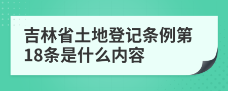 吉林省土地登记条例第18条是什么内容