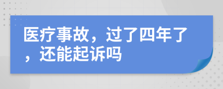 医疗事故，过了四年了，还能起诉吗