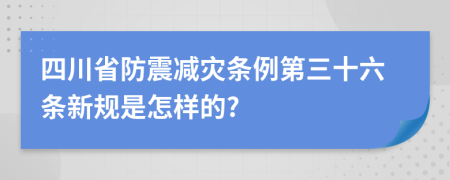 四川省防震减灾条例第三十六条新规是怎样的?