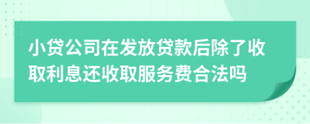 小贷公司在发放贷款后除了收取利息还收取服务费合法吗