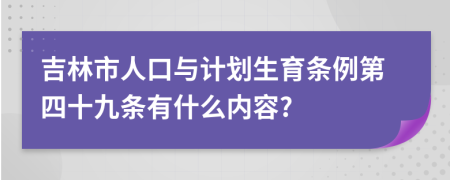 吉林市人口与计划生育条例第四十九条有什么内容?