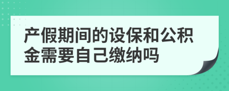 产假期间的设保和公积金需要自己缴纳吗