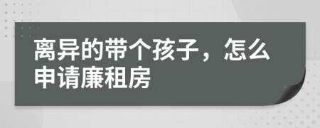 离异的带个孩子，怎么申请廉租房