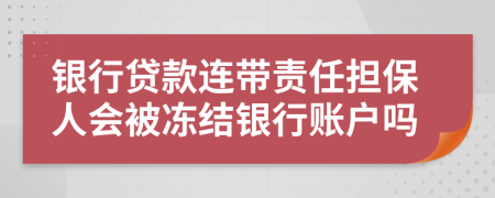 银行贷款连带责任担保人会被冻结银行账户吗