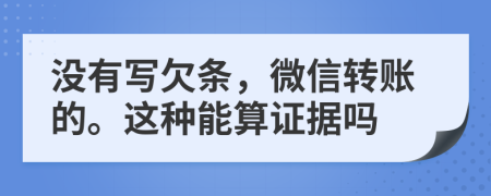 没有写欠条，微信转账的。这种能算证据吗