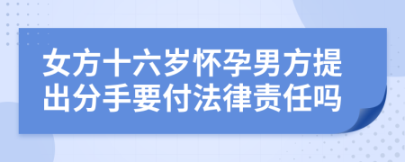 女方十六岁怀孕男方提出分手要付法律责任吗