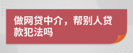 做网贷中介，帮别人贷款犯法吗