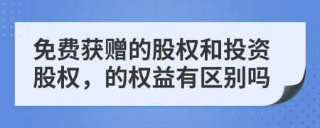免费获赠的股权和投资股权，的权益有区别吗